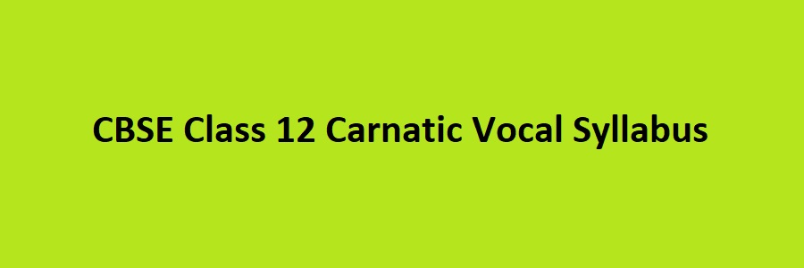 CBSE Class 12 Carnatic Vocal Syllabus