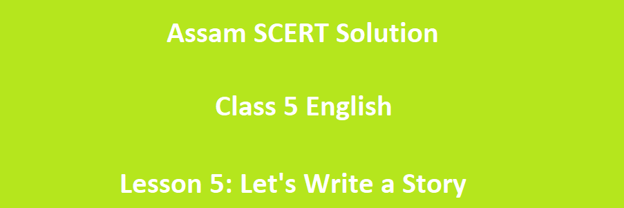 Assam SCERT Solution Lesson 5 lets's Write a Story
