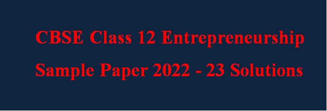 CBSE Class 12 Entrepreneurship Sample Paper 2022 Solutions