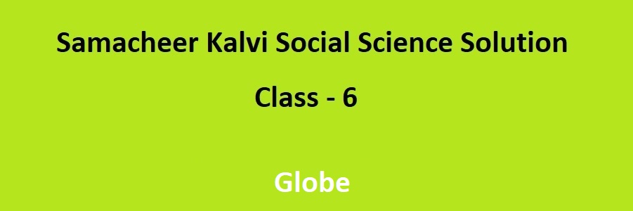 Samacheer Kalvi 6th Social Science Geography Solutions Chapter 2 Globe