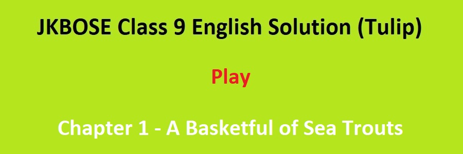 JKBOSE Class 9 English Tulip Play Chapter 1 A Basketful of Sea Trouts