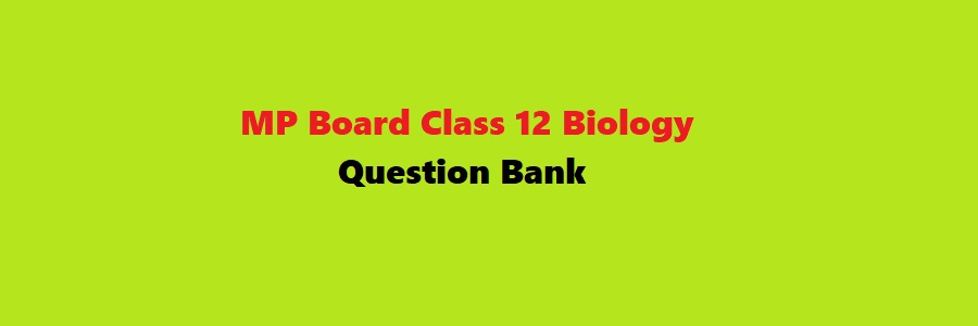 MP Board Class 12 Biology Question Bank 2023
