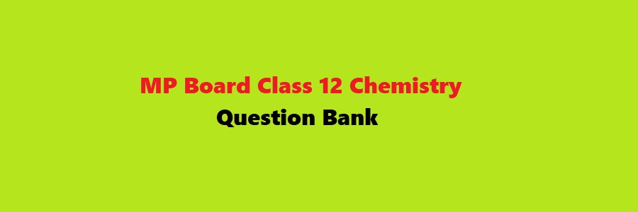 MP Board Class 12 Chemistry Question Bank 2023