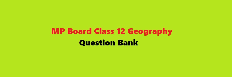 MP Board Class 12 Geography Question Bank 2023