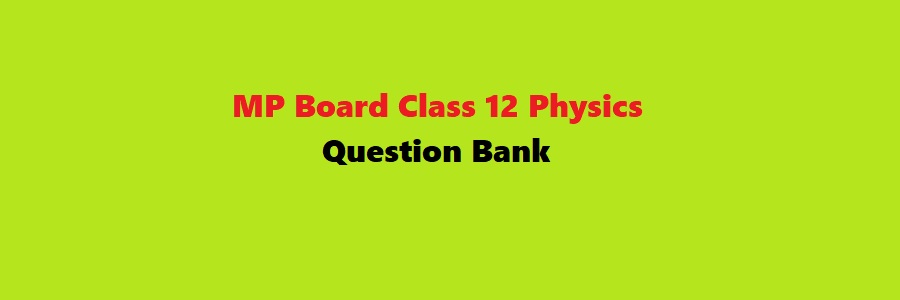 MP Board Class 12 Physics Question Bank 2023