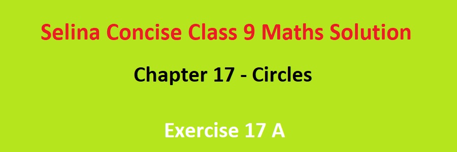 Selina Concise Class 9 Maths Chapter 17 Circles 17A Solutions