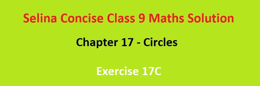 Selina Concise Class 9 Maths Chapter 17 Circles Exercise 17C Solutions