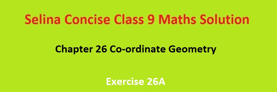 Selina Concise Class 9 Maths Chapter 26 Co-ordinate Geometry 26A Solutions
