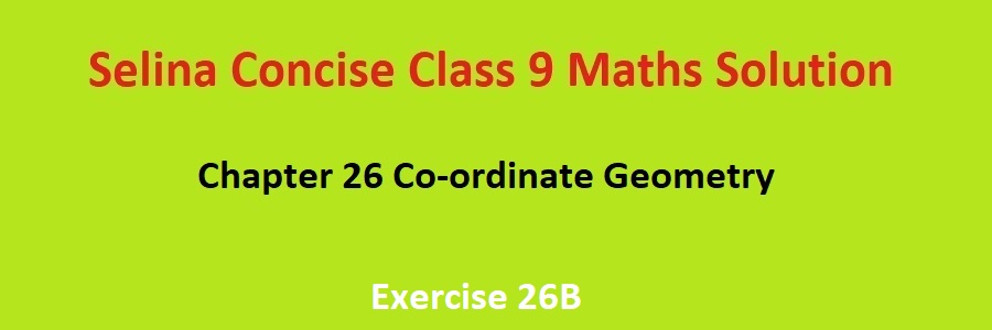 Selina Concise Class 9 Maths Chapter 26 Co-ordinate Geometry 26B Solutions