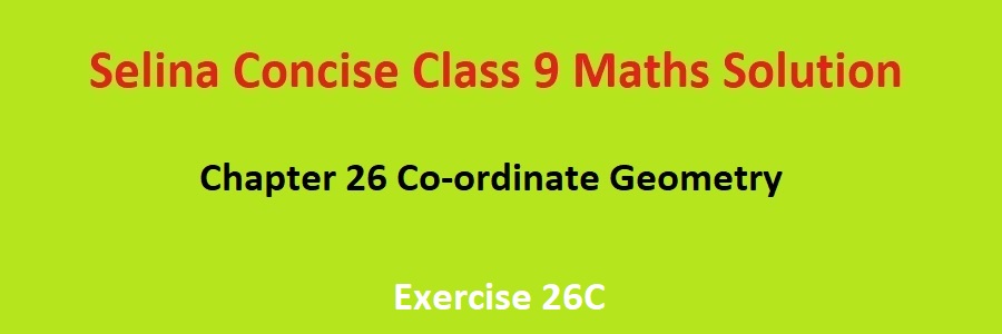 Selina Concise Class 9 Maths Chapter 26 Co-ordinate Geometry Exercise 26C Solutions