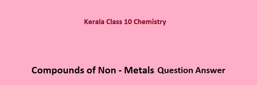 Kerala SCERT Class 10 Chemistry Compounds of Non - Metals Question Answer
