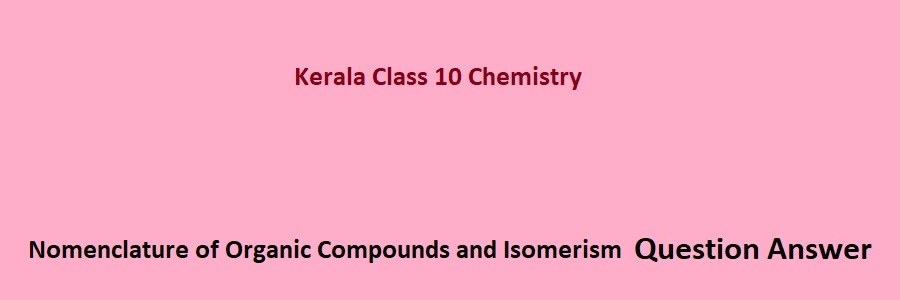 Kerala SCERT Class 10 Chemistry Nomenclature of Organic Compounds and Isomerism Question Answer