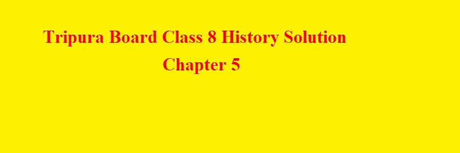 Tripura Class 8 History Solution Chapter 5
