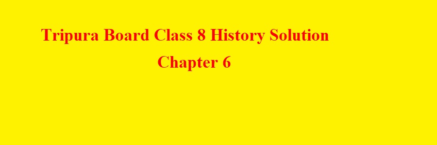 Tripura Class 8 History Solution Chapter 6