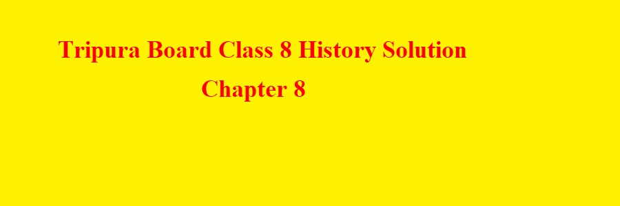 Tripura Class 8 History Solution Chapter 8
