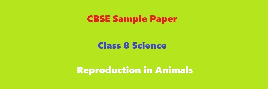 CBSE Sample Paper Class 8 Science Reproduction in Animals