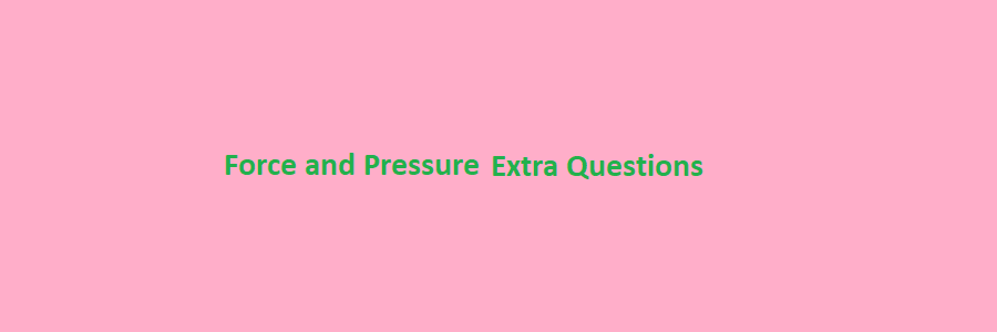 Force and Pressure Extra Questions extra questions and answer class 8