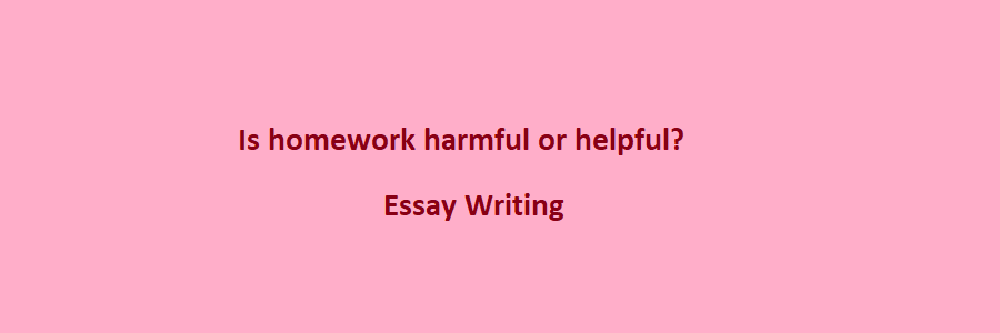 Is homework harmful or helpful essay writing