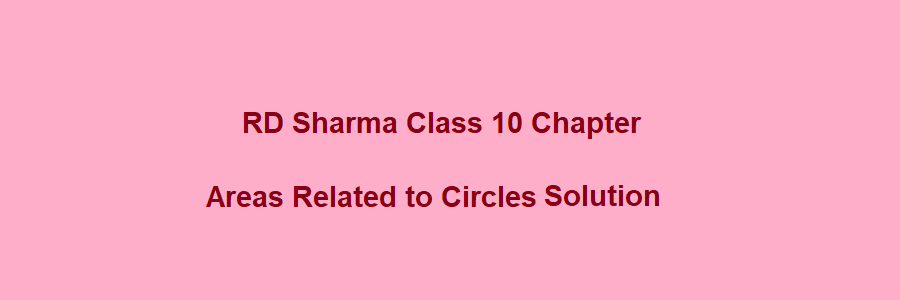 RD Sharma Class 10 Areas Related to Circles