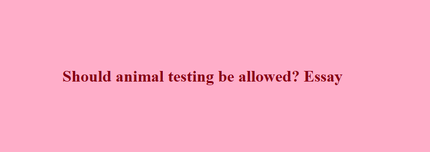 Should animal testing be allowed? Essay for Class 10, 12 (Board) and Mains  Exam