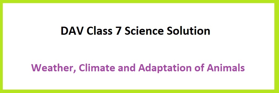 DAV Class 7 Science Chapter 13 Weather, Climate and Adaptation of Animals  Question Answer Notes