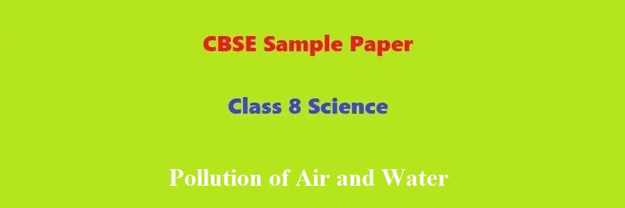 CBSE Sample Paper Class 8 Science Pollution of Air and Water