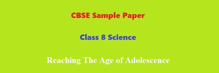 CBSE Sample Paper Class 8 Science Reaching The Age of Adolescence