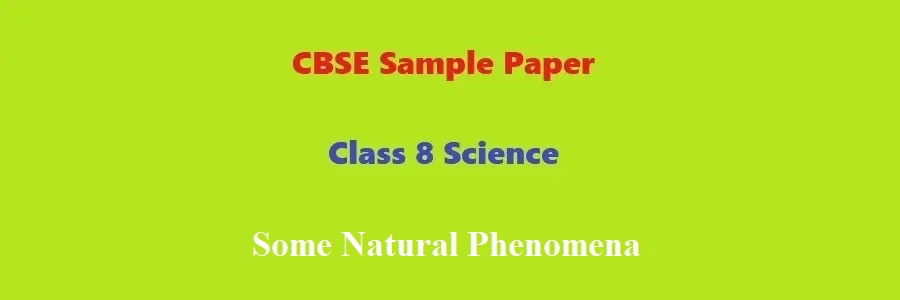 CBSE Sample Paper Class 8 Science Some Natural Phenomena
