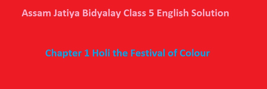 Assam Jatiya Bidyalay Class 5 English Solution Chapter 1 Holi the Festival of Colour