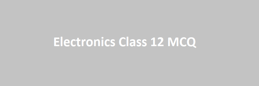 Electronics Class 12 MCQ