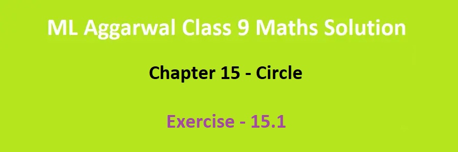 ML Aggarwal Solutions Class 9 Math 15th Chapter Circle Exercise 15.1