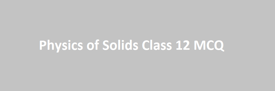 Physics of Solids Class 12 MCQ
