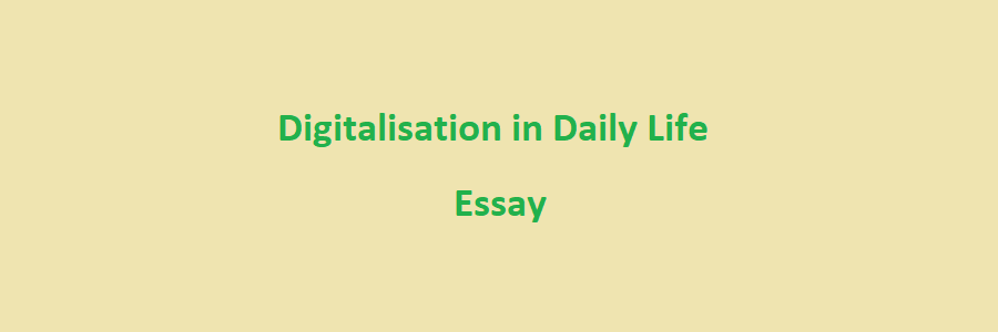 essay 400 words topic digitalisation in daily life