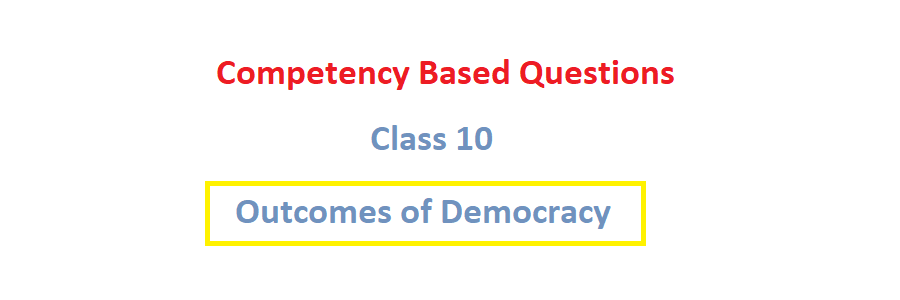 Outcomes of Democracy class 10 competency based questions