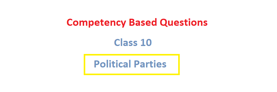 Political Parties class 10 competency based questions