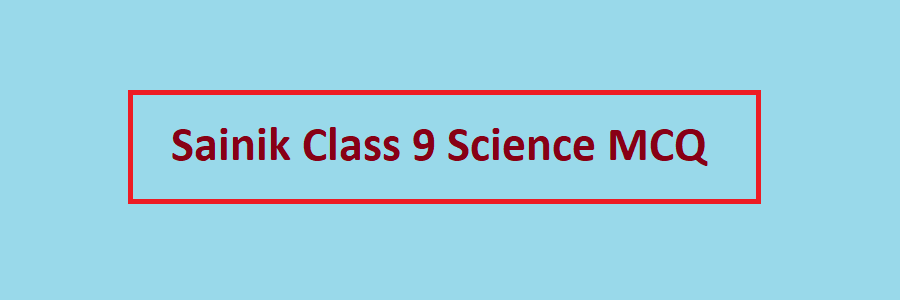 Sainik Class 9 general science mcq